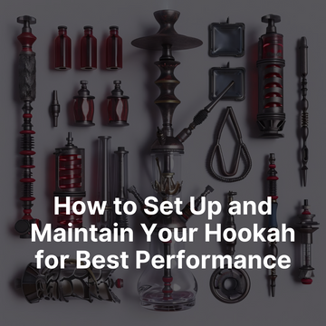 How to Set Up and Maintain Your Hookah for Best Performance